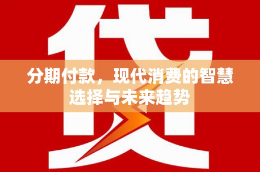 香港岛分期付款，现代消费的智慧选择与未来趋势