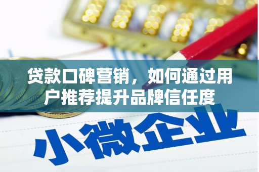 香港岛贷款口碑营销，如何通过用户推荐提升品牌信任度