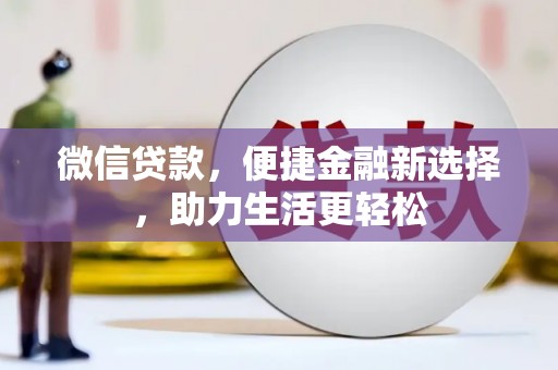 香港岛微信贷款，便捷金融新选择，助力生活更轻松
