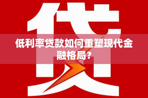 香港岛低利率贷款如何重塑现代金融格局？