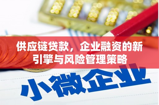 香港岛供应链贷款，企业融资的新引擎与风险管理策略