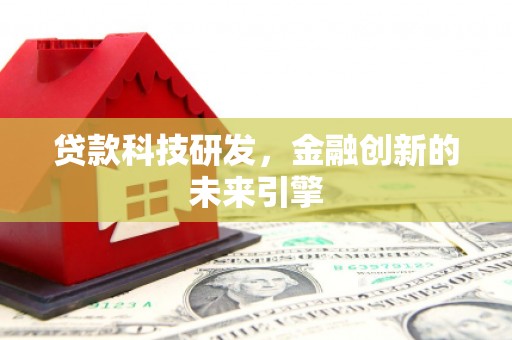 香港岛贷款科技研发，金融创新的未来引擎