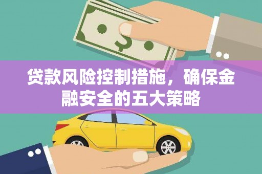 香港岛贷款风险控制措施，确保金融安全的五大策略