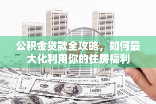 香港岛公积金贷款全攻略，如何最大化利用你的住房福利