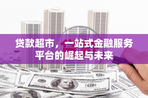 香港岛贷款超市，一站式金融服务平台的崛起与未来