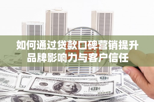 香港岛如何通过贷款口碑营销提升品牌影响力与客户信任