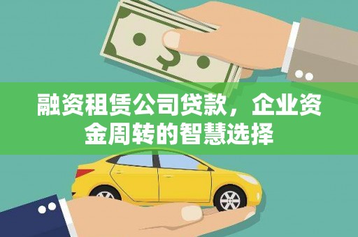 香港岛融资租赁公司贷款，企业资金周转的智慧选择