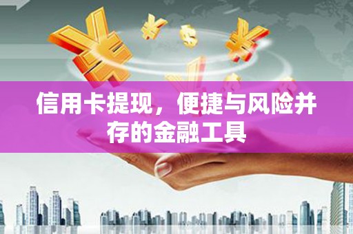 香港岛信用卡提现，便捷与风险并存的金融工具