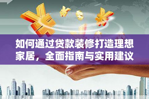 香港岛如何通过贷款装修打造理想家居，全面指南与实用建议