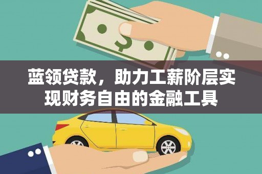 香港岛蓝领贷款，助力工薪阶层实现财务自由的金融工具