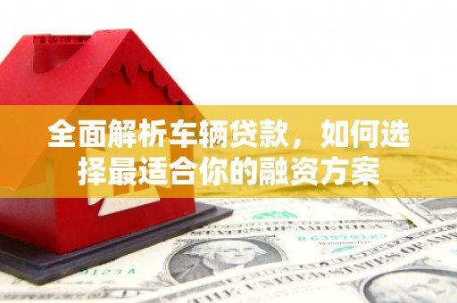 香港岛全面解析车辆贷款，如何选择最适合你的融资方案