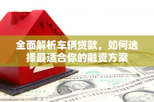 香港岛全面解析车辆贷款，如何选择最适合你的融资方案