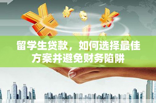 香港岛留学生贷款，如何选择最佳方案并避免财务陷阱