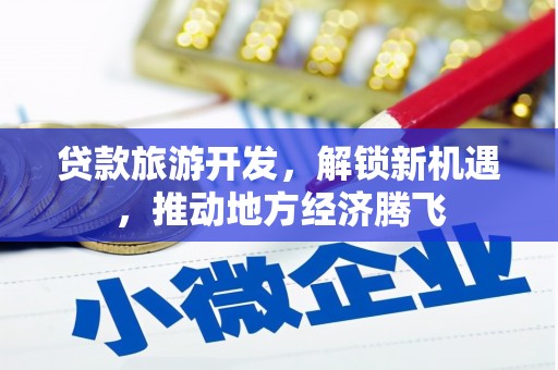香港岛贷款旅游开发，解锁新机遇，推动地方经济腾飞