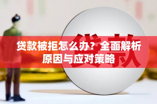 香港岛贷款被拒怎么办？全面解析原因与应对策略